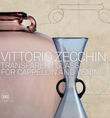 Vittorio Zecchin: Transparent Glass for Cappellin and Venini - Zecchin, Vittorio, and Barovier, Marino (Editor), and Sonego, Carla (Editor)