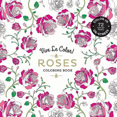 Vive Le Color! Roses (Adult Coloring Book): Color In; De-Stress (72 Tear-Out Pages) - Abrams Noterie