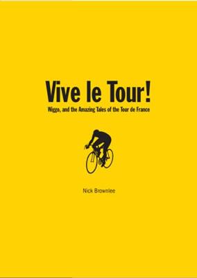 Vive Le Tour!: Amazing Tales of the Tour de France - Brownlee, Nick