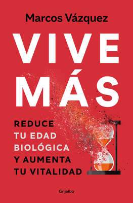 Vive Ms: Reduce Tu Edad Biol?gica Y Aumenta Tu Vitalidad / Live More: Reduce Yo Ur Biological Age and Increase Your Vitality - Vzquez, Marcos