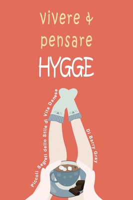 Vivere & Pensare Hygge: Piccoli Segreti dello Stile di Vita Danese - Domenico, Claudia Di (Translated by), and Gray, Barry