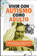 Vivir Con Autismo Como Adulto: Prosperar ms all de los l?mites: Desatando tu potencial, abrazando la individualidad y navegando la adultez con autismo para una vida plena