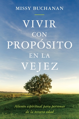 Vivir con prop?sito en la vejez: aliento espiritual para personas de la tercera edad - Buchanan, Missy, and Velander, Magda (Translated by), and Berrios, Jorge (Editor)