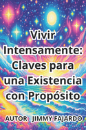 Vivir Intensamente: Claves para una Existencia con Prop?sito