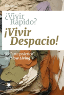 ?Vivir Rpido? Vivir Despacio!: (El "arte prctico" del Slow Living)