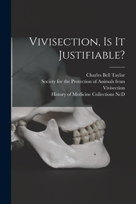 Vivisection, is It Justifiable? - Taylor, Charles Bell 1829-1909, and Society for the Protection of Animals (Creator), and History of Medicine Collections...