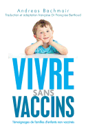 Vivre sans vaccins: Tmoignages de familles d'enfants non vaccins