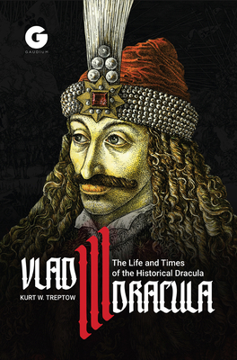 Vlad III Dracula: The Life and Times of the Historical Dracula - Treptow, Kurt
