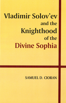 Vladimir Solov (Tm)Ev and the Knighthood of the Divine Sophia - Cioran, Samuel