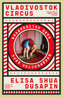Vladivostok Circus - Dusapin, Elisa Shua, and Higgins, Aneesa Abbas (Translated by)