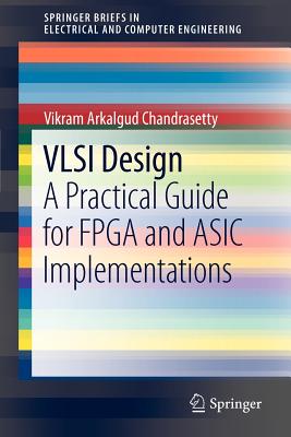 VLSI Design: A Practical Guide for FPGA and ASIC Implementations - Chandrasetty, Vikram Arkalgud