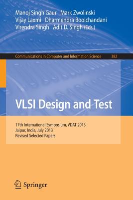 VLSI Design and Test: 17th International Symposium, VDAT 2013, Jaipur, India, July 27-30, 2013, Proceedings - Gaur, Manoj Singh (Editor), and Zwolinski, Mark (Editor), and Laxmi, Vijay (Editor)