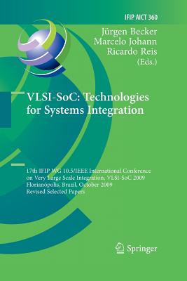 Vlsi-Soc: Technologies for Systems Integration: 17th Ifip Wg 10.5/IEEE International Conference on Very Large Scale Integration, Vlsi-Soc 2009, Florianpolis, Brazil, October 12-15, 2009, Revised Selected Papers - Becker, Jrgen (Editor), and De Oliveira Johann, Marcelo (Editor), and Reis, Ricardo (Editor)