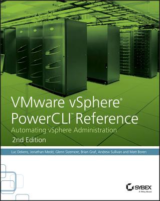 VMware vSphere PowerCLI Reference: Automating vSphere Administration - Dekens, Luc, and Medd, Jonathan, and Sizemore, Glenn
