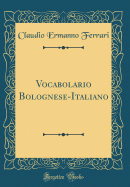 Vocabolario Bolognese-Italiano (Classic Reprint)