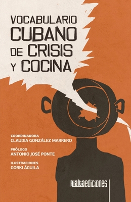 Vocabulario cubano de crisis y cocina - Gonzlez Marrero, Claudia, and Ponte, Antonio Jos? (Prologue by), and ?guila, Gorki (Illustrator)