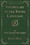 Vocabulary of the Kiowa Language (Classic Reprint)