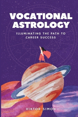 Vocational Astrology: Illuminating the Path to Career Success - Simon, Viktor