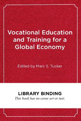 Vocational Education and Training for a Global Economy: Lessons from Four Countries - Tucker, Marc S (Editor), and Schwartz, Robert B (Foreword by), and Hoffman, Nancy (Foreword by)