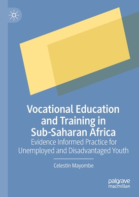 Vocational Education and Training in Sub-Saharan Africa: Evidence Informed Practice for Unemployed and Disadvantaged Youth - Mayombe, Celestin