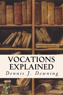 Vocations Explained: Matrimony, Virginity, The Religious State and The Priesthood - Downing, Dennis J