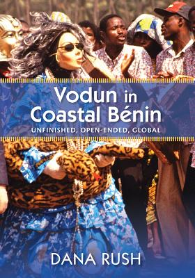 Vodun in Coastal Benin: Unfinished, Open-Ended, Global - Rush, Dana