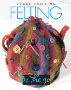 Vogue(r) Knitting on the Go! Felting