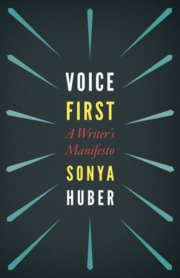 Voice First: A Writer's Manifesto - Huber, Sonya