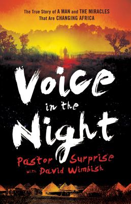 Voice in the Night: The True Story of a Man and the Miracles That Are Changing Africa - Pastor Surprise, and Wimbish, David, and Johnson, Bill, Pastor (Foreword by)