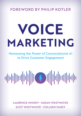 Voice Marketing: Harnessing the Power of Conversational AI to Drive Customer Engagement - Minsky, Laurence, and Westwater, Susan, and Westwater, Scot