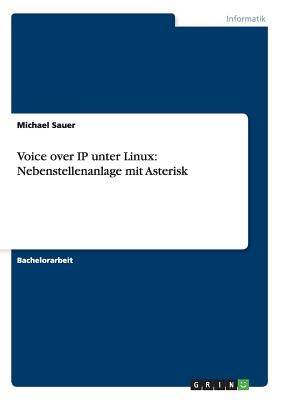 Voice Over IP Unter Linux: Nebenstellenanlage Mit Asterisk - Sauer, Michael