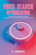 Voice Search Optimization: The Ultimate Guide to Mastering Voice SEO, Voice Assistants, and Future-Proofing Your Business for Success