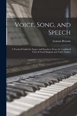 Voice, Song, and Speech: A Practical Guide for Singers and Speakers; From the Combined View of Vocal Surgeon and Voice Trainer - Browne, Lennox