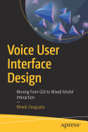 Voice User Interface Design: Moving from GUI to Mixed Modal Interaction