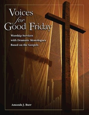 Voices for Good Friday: Worship Services with Dramatic Monologues Based on the Gospels - Burr, Amanda