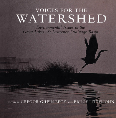 Voices for the Watershed: Environmental Issues in the Great Lakes-St Lawrence Drainage Basin - Beck, Gregor G