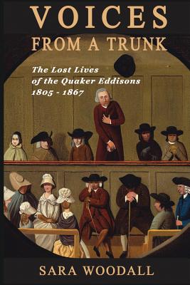 Voices from a Trunk: The Lost Lives of the Quaker Eddisons 1805-1867 - Woodall, Sara