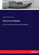 Voices from Babylon: Or, the records of Daniel the prophet