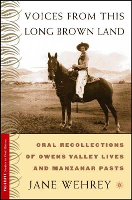 Voices from This Long Brown Land: Oral Recollections of Owens Valley Lives and Manzanar Pasts - Wehrey, Jane