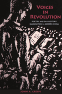 Voices in Revolution: Poetry and the Auditory Imagination in Modern China