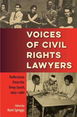 Voices of Civil Rights Lawyers: Reflections from the Deep South, 1964-1980 - Spriggs, Kent (Editor)