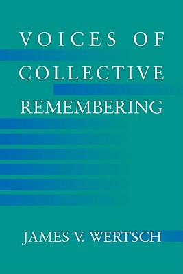 Voices of Collective Remembering - Wertsch, James V