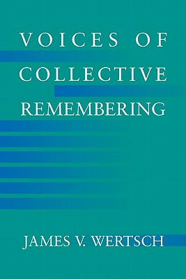 Voices of Collective Remembering - Wertsch, James V