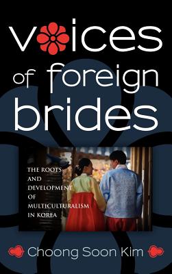 Voices of Foreign Brides: The Roots and Development of Multiculturalism in Korea - Kim, Choong Soon