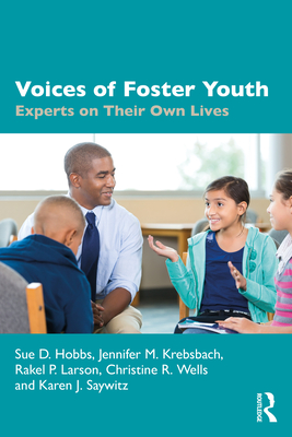 Voices of Foster Youth: Experts on Their Own Lives - Hobbs, Sue D, and Krebsbach, Jennifer M, and Larson, Rakel P