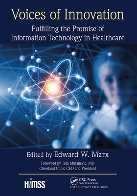 Voices of Innovation: Fulfilling the Promise of Information Technology in Healthcare - Marx, Edward W.