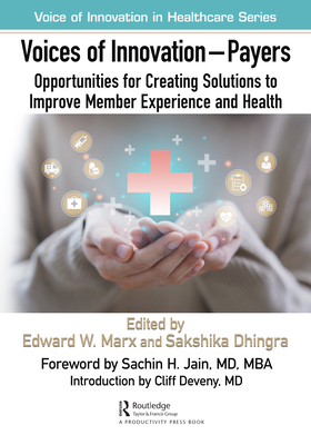 Voices of Innovation - Payers: Opportunities for Creating Solutions to Improve Member Experience and Health - Marx, Edward W (Editor), and Dhingra, Sakshika (Editor)