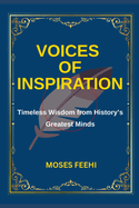 Voices of Inspiration: Timeless Wisdom from History's Greatest Minds