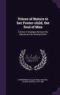 Voices of Nature to Her Foster-Child, the Soul of Man: A Series of Analogies Between the Natural and the Spiritual World