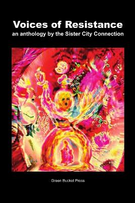 Voices of Resistance An Anthology by Sister City Connection Connection - Secord, Laura, and Hamilton, Lori Lasseter, and Jones, Ashley M